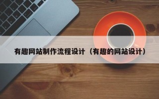 涟源有趣网站制作流程设计（有趣的网站设计）