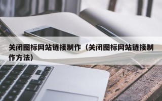 涟源关闭图标网站链接制作（关闭图标网站链接制作方法）