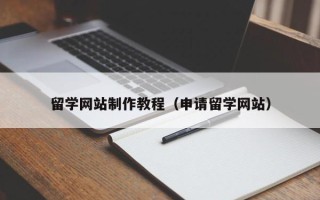 涟源留学网站制作教程（申请留学网站）