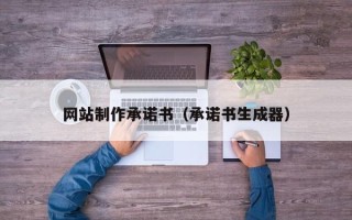 涟源网站制作承诺书（承诺书生成器）
